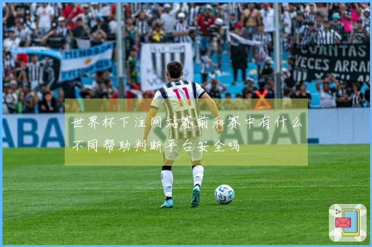 世界杯下注网站赛前和赛中有什么不同帮助判断平台安全吗