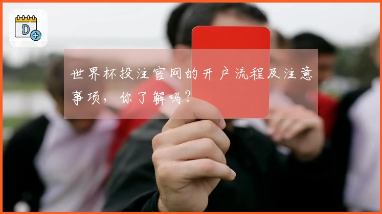 世界杯投注官网的开户流程及注意事项，你了解吗？